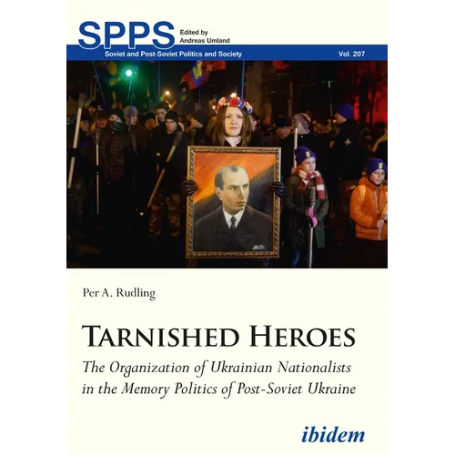 Tarnished Heroes: The Organization of Ukrainian Nationalists in the Memory Politics of Post-Soviet Ukraine - Paperback