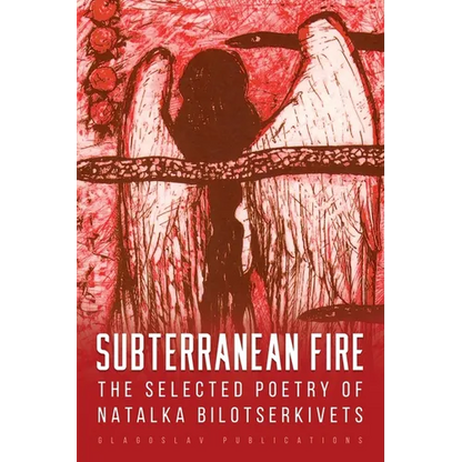 Subterranean Fire: The Selected Poetry Of Natalka Bilotserkivets - Paperback