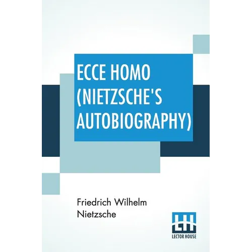 Ecce Homo (Nietzsche's Autobiography): Translated By Anthony M. Ludovici Poetry Rendered By Paul V. Cohn - Francis Bickley Herman Scheffauer - Dr. G. - Paperback