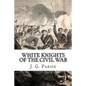 White Knights of the Civil War: The Jones County Mississippi soldiers of Knights Company who defied the Confederacy and fought for the Union - Paperback