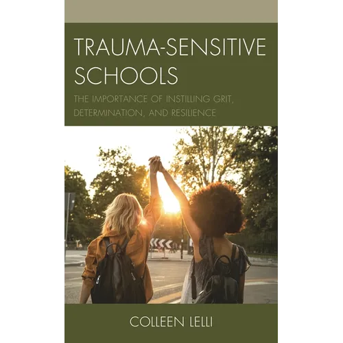 Trauma-Sensitive Schools: The Importance of Instilling Grit, Determination, and Resilience - Paperback