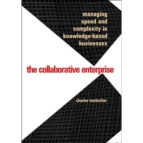 The Collaborative Enterprise: Managing Speed and Complexity in Knowledge-Based Businesses - Hardcover