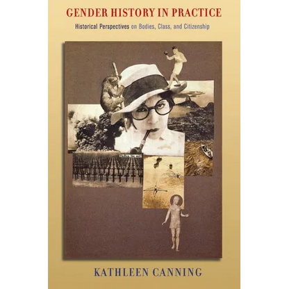 Gender History in Practice: Historical Perspectives on Bodies, Class, and Citizenship - Paperback