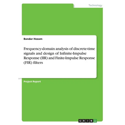 Frequency-domain analysis of discrete-time signals and design of Infinite-Impulse Response (IIR) and Finite-Impulse Response (FIR) filters - Paperback