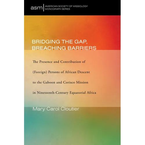 Bridging the Gap, Breaching Barriers: The Presence and Contribution of (Foreign) Persons of African Descent to the Gaboon and Corisco Mission in Ninet - Paperback