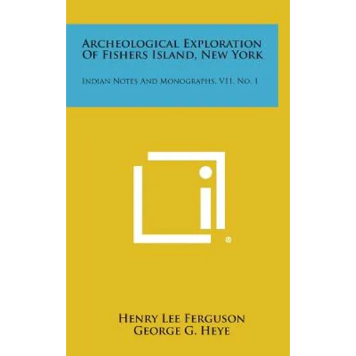 Archeological Exploration of Fishers Island, New York: Indian Notes and Monographs, V11, No. 1 - Hardcover