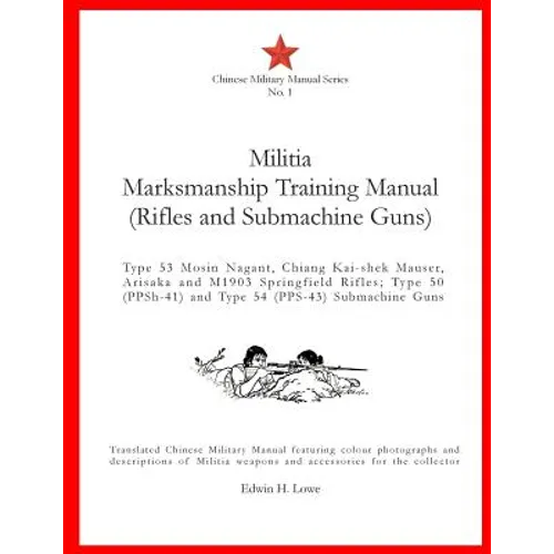 Militia Marksmanship Training Manual (Rifles and Submachine Guns): Type 53 Mosin Nagant, Chiang Kai-shek Mauser, Arisaka and M1903 Springfield Rifles; - Paperback