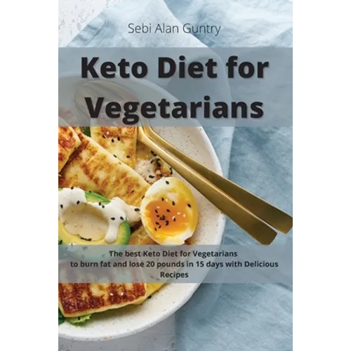 Keto Diet for Vegetarians: The Best Keto Diet for Vegetarians to Burn Fat and Lose 20 Pounds in 15 Days with Delicious Recipes - Paperback