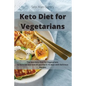 Keto Diet for Vegetarians: The Best Keto Diet for Vegetarians to Burn Fat and Lose 20 Pounds in 15 Days with Delicious Recipes - Paperback