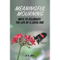 Meaningful Mourning: Ways to Celebrate the Life of a Loved One - Paperback