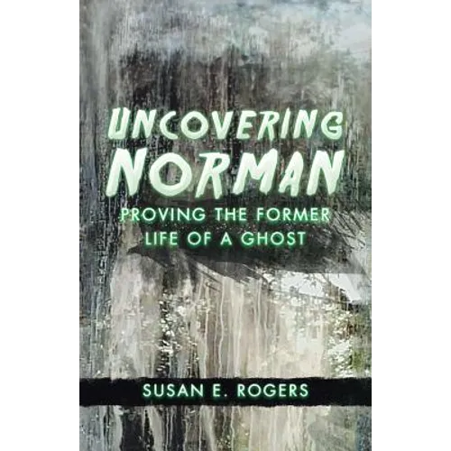 Uncovering Norman: Proving the Former Life of a Ghost - Paperback