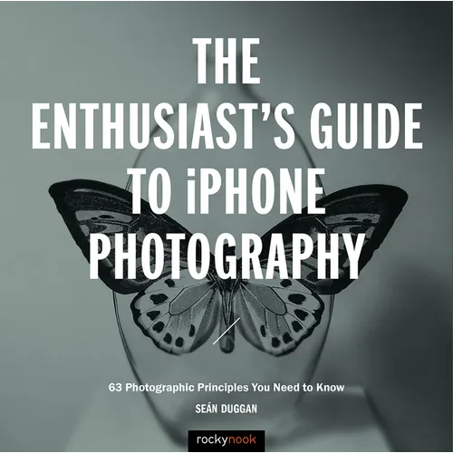 The Enthusiast's Guide to iPhone Photography: 63 Photographic Principles You Need to Know - Paperback