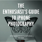 The Enthusiast's Guide to iPhone Photography: 63 Photographic Principles You Need to Know - Paperback