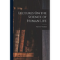 Lectures On the Science of Human Life - Paperback