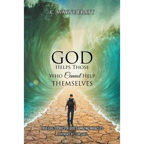 God Helps Those Who Cannot Help Themselves: True Life Stories of God's Amazing Miracles - Paperback