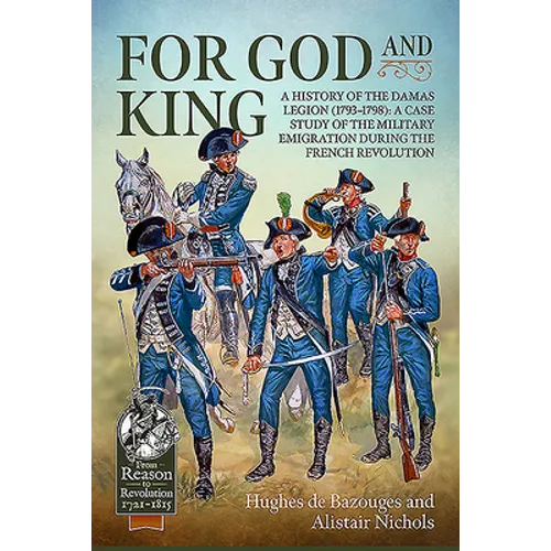 For God and King: A History of the Damas Legion (1793-1798): A Case Study of the Military Emigration During the French Revolution - Paperback