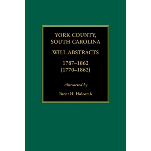 York County, South Carolina Will Abstracts, 1787-1862 [1770-1862] - Paperback