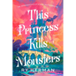 This Princess Kills Monsters: The Misadventures of a Fairy-Tale Stepsister: A Novel - Paperback