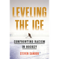 Leveling the Ice: Confronting Racism in Hockey - Hardcover