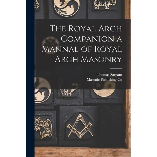 The Royal Arch Companion a Mannal of Royal Arch Masonry - Paperback