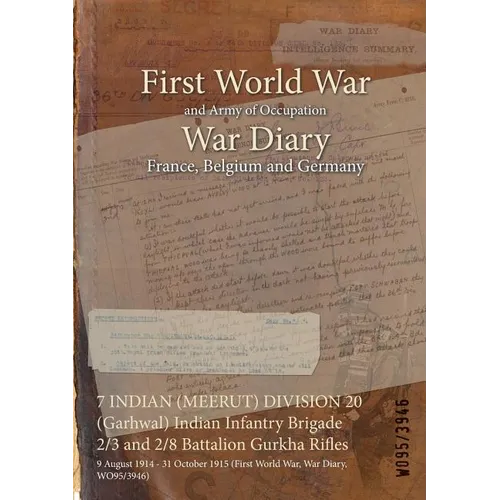 7 INDIAN (MEERUT) DIVISION 20 (Garhwal) Indian Infantry Brigade 2/3 and 2/8 Battalion Gurkha Rifles: 9 August 1914 - 31 October 1915 (First World War, - Paperback