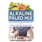 Alkaline Paleo Mix: How to Combine Paleo Diet and Alkaline Diet for Wellness, Weight Loss, and Vibrant Health - Hardcover