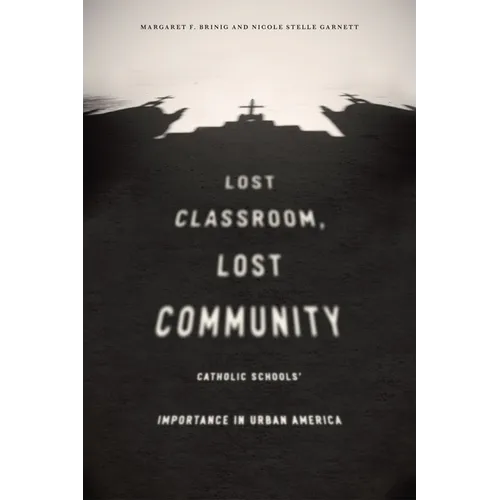Lost Classroom, Lost Community: Catholic Schools' Importance in Urban America - Paperback
