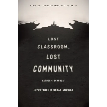 Lost Classroom, Lost Community: Catholic Schools' Importance in Urban America - Paperback