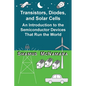 Transistors, Diodes, and Solar Cells: An Introduction to the Semiconductor Devices That Run the World - Paperback