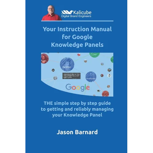 Your Instruction Manual for Google Knowledge Panels: THE simple step by step guide to getting and reliably managing your Knowledge Panel - Paperback