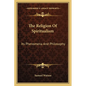 The Religion Of Spiritualism: Its Phenomena And Philosophy - Paperback