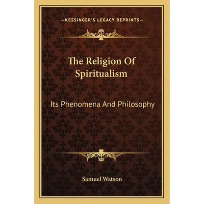 The Religion Of Spiritualism: Its Phenomena And Philosophy - Paperback