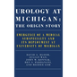 Urology at Michigan: The Origin Story: Emergence of a Medical Subspecialty and Its Deployment at University of Michigan - Hardcover