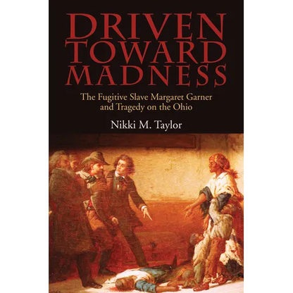 Driven toward Madness: The Fugitive Slave Margaret Garner and Tragedy on the Ohio - Paperback
