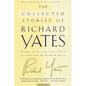 The Collected Stories of Richard Yates: Short Fiction from the Author of Revolutionary Road - Paperback