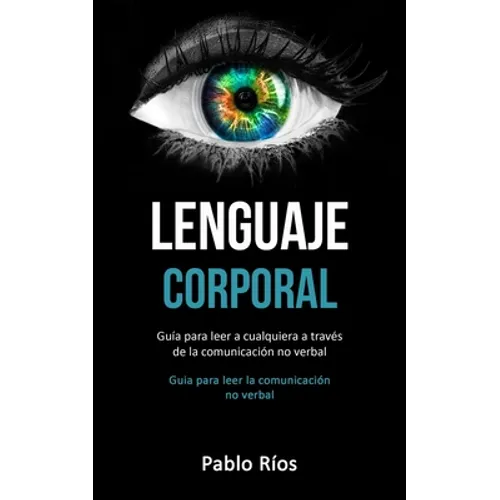Lenguaje corporal: Guía para leer a cualquiera a través de la comunicación no verbal (Guia para leer la comunicación no verbal) - Paperback
