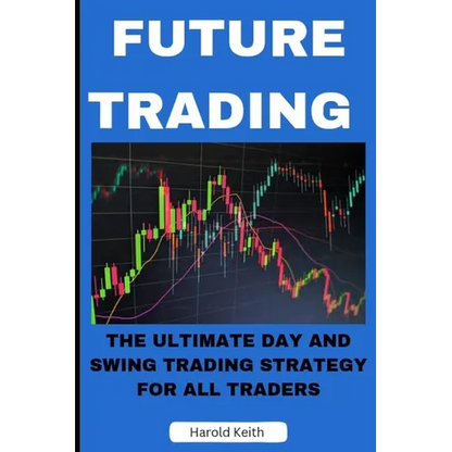 Future Trading: The Ultimate Day and Swing Trading Strategy for All Traders - Paperback