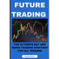 Future Trading: The Ultimate Day and Swing Trading Strategy for All Traders - Paperback