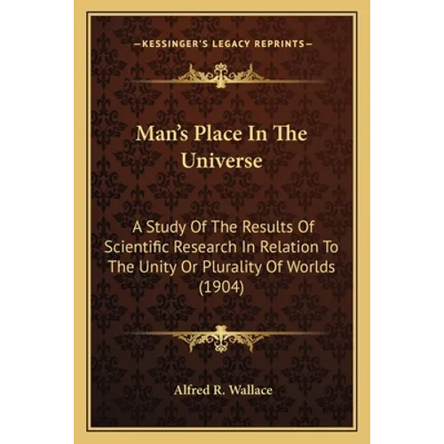 Man's Place in the Universe: A Study of the Results of Scientific Research in Relation to the Unity or Plurality of Worlds (1904) - Paperback