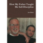 How My Father Taught Me Self-Discipline - Paperback