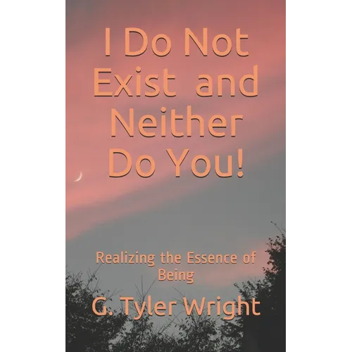 I Do Not Exist and Neither Do You!: Realizing the Essence of Being - Paperback