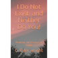 I Do Not Exist and Neither Do You!: Realizing the Essence of Being - Paperback