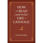 How to Read (and Write) Like a Catholic - Hardcover