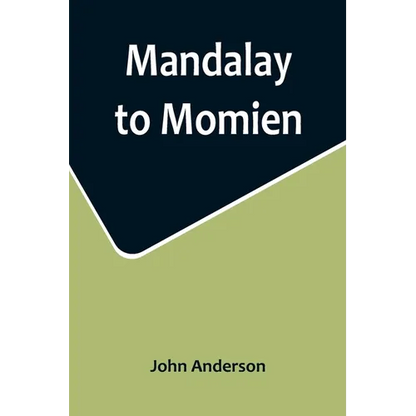 Mandalay to Momien; A narrative of the two expeditions to western China of 1868 and 1875 under Colonel Edward B. Sladen and Colonel Horace Browne - Paperback