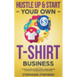 Hustle Up & Start Your Own T-Shirt Business - Paperback
