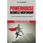 Powerhouse Business Mentorship: A How-To Handbook for Mentors and Mentees - Paperback