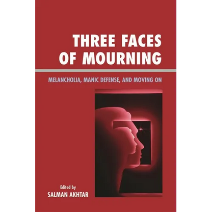 Three Faces of Mourning: Melancholia, Manic Defense, and Moving on - Paperback