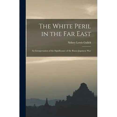 The White Peril in the Far East: an Interpretation of the Significance of the Russo-Japanese War - Paperback