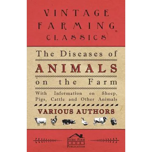The Diseases of Animals on the Farm - With Information on Sheep, Pigs, Cattle and Other Animals - Paperback
