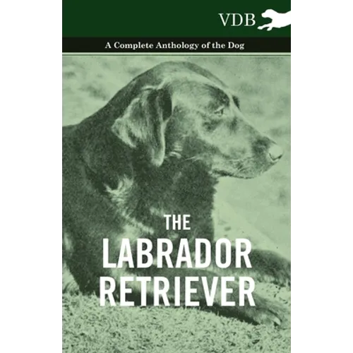 The Labrador Retriever - A Complete Anthology of the Dog - Hardcover